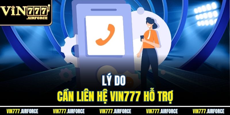 Lý do cần liên hệ Vin777 hỗ trợ