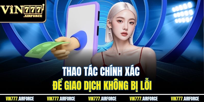 Thao tác chính xác để giao dịch không bị lỗi